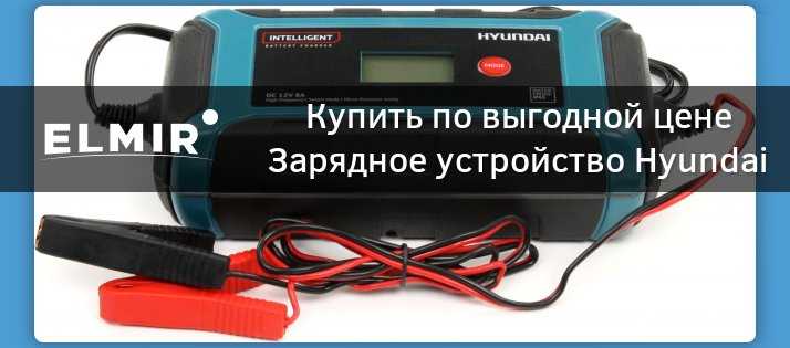 Выбираем вместе зарядное устройство для автомобильного аккумулятора hyundai